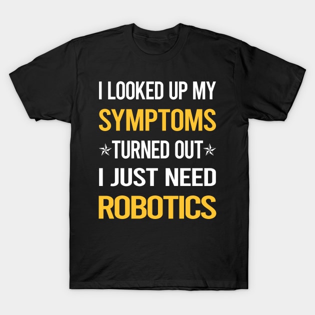 My Symptoms Robotics Robot Robots T-Shirt by symptomovertake